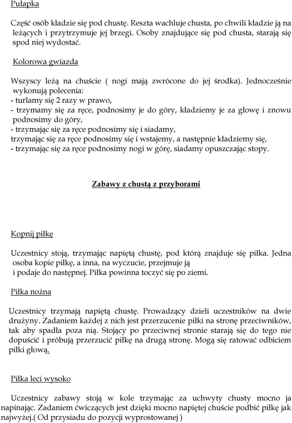 Jednocześnie wykonują polecenia: - turlamy się 2 razy w prawo, - trzymamy się za ręce, podnosimy je do góry, kładziemy je za głowę i znowu podnosimy do góry, - trzymając się za ręce podnosimy się i