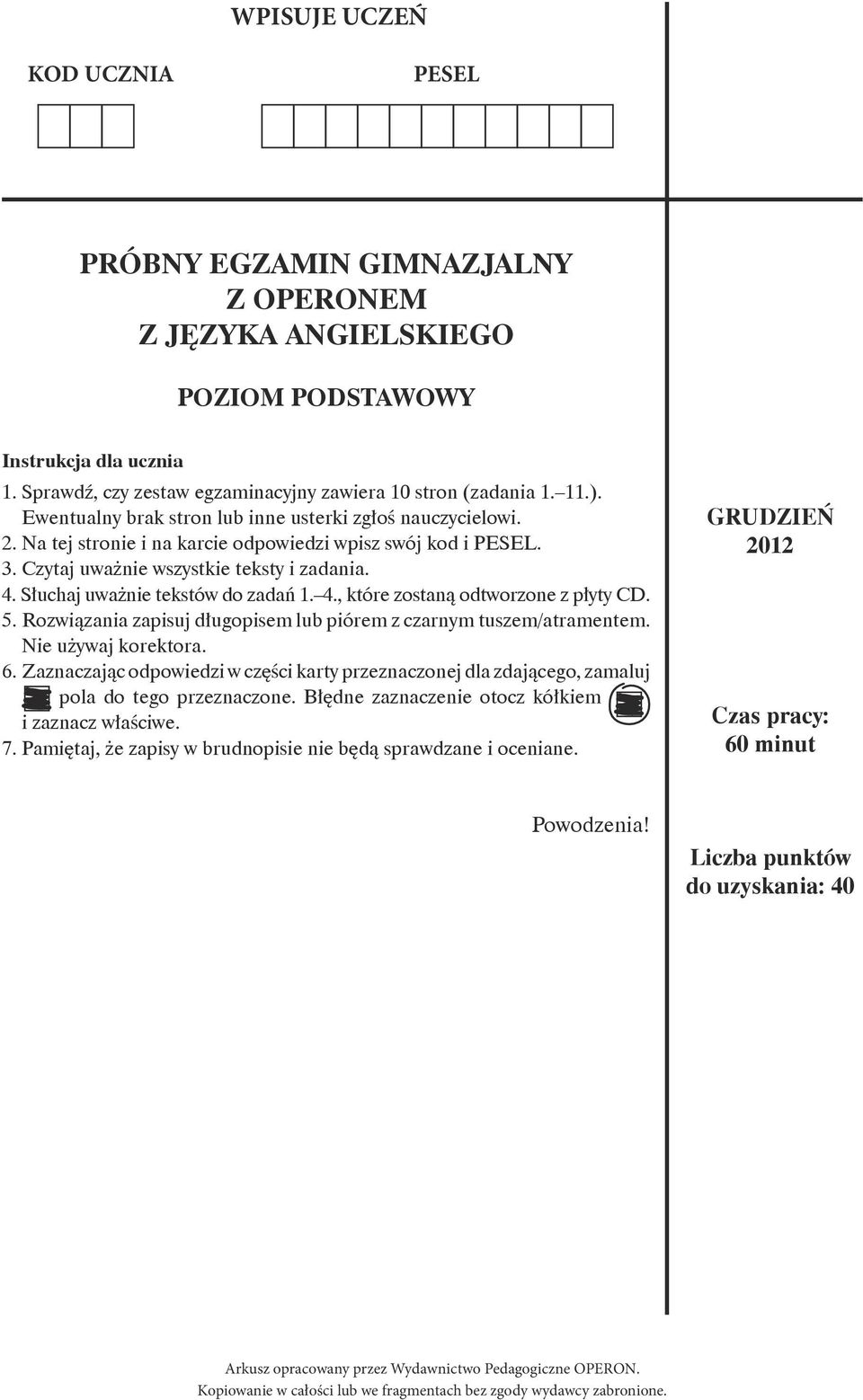 Słuchaj uważnie tekstów do zadań 1. 4., które zostaną odtworzone z płyty CD. 5. Rozwiązania zapisuj długopisem lub piórem z czarnym tuszem/atramentem. Nie używaj korektora. 6.