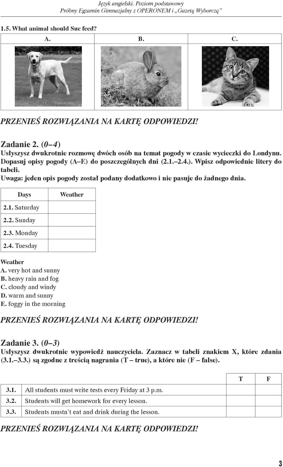 very hot and sunny B. heavy rain and fog C. cloudy and windy D. warm and sunny E. foggy in the morning Zadanie 3. (0 3) Usłyszysz dwukrotnie wypowiedź nauczyciela.