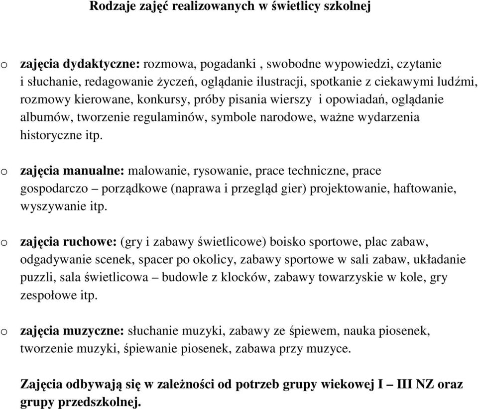 o zajęcia manualne: malowanie, rysowanie, prace techniczne, prace gospodarczo porządkowe (naprawa i przegląd gier) projektowanie, haftowanie, wyszywanie itp.