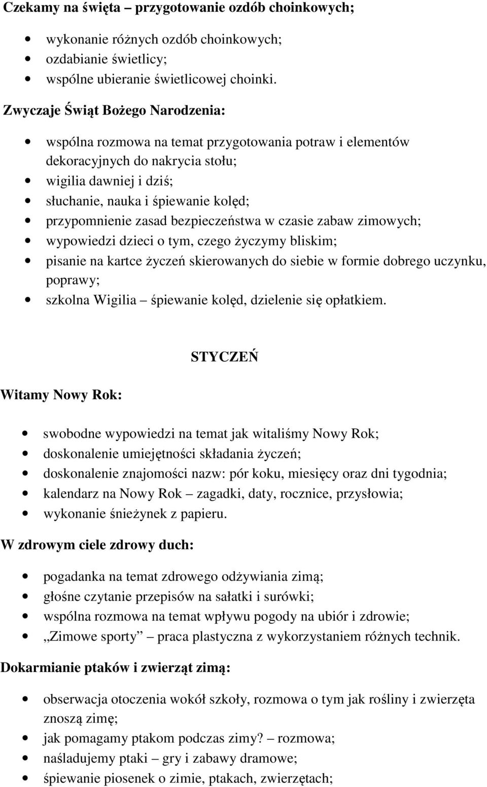 zasad bezpieczeństwa w czasie zabaw zimowych; wypowiedzi dzieci o tym, czego życzymy bliskim; pisanie na kartce życzeń skierowanych do siebie w formie dobrego uczynku, poprawy; szkolna Wigilia