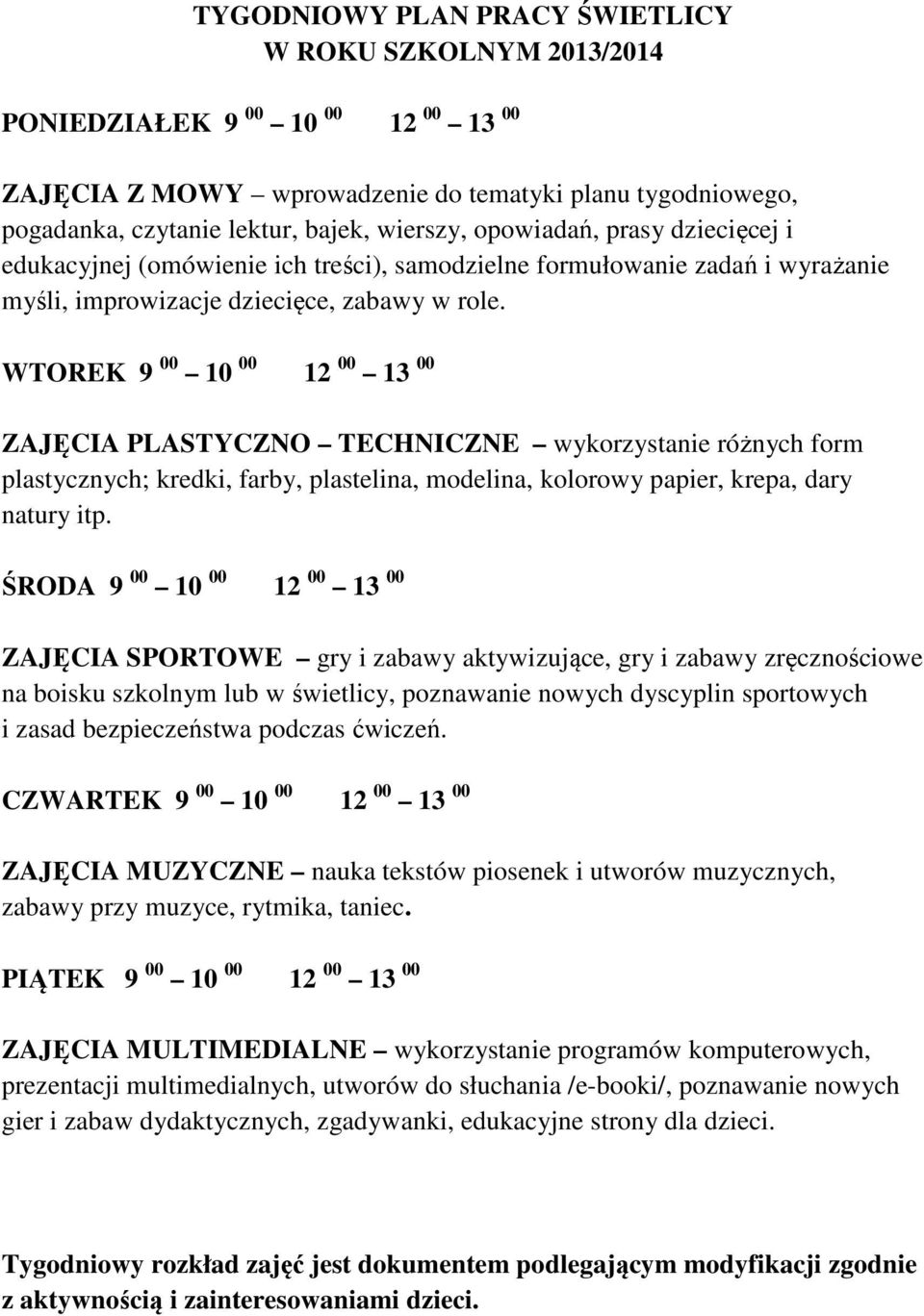 WTOREK 9 00 10 00 12 00 13 00 ZAJĘCIA PLASTYCZNO TECHNICZNE wykorzystanie różnych form plastycznych; kredki, farby, plastelina, modelina, kolorowy papier, krepa, dary natury itp.