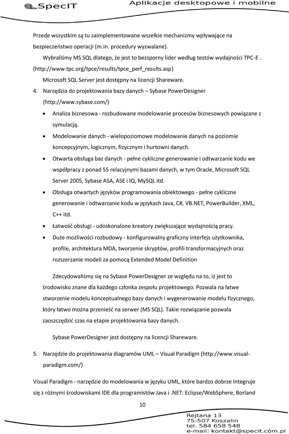 4. Narzędzia do projektowania bazy danych Sybase PowerDesigner (http://www.sybase.com/) Analiza biznesowa - rozbudowane modelowanie procesów biznesowych powiązane z symulacją.