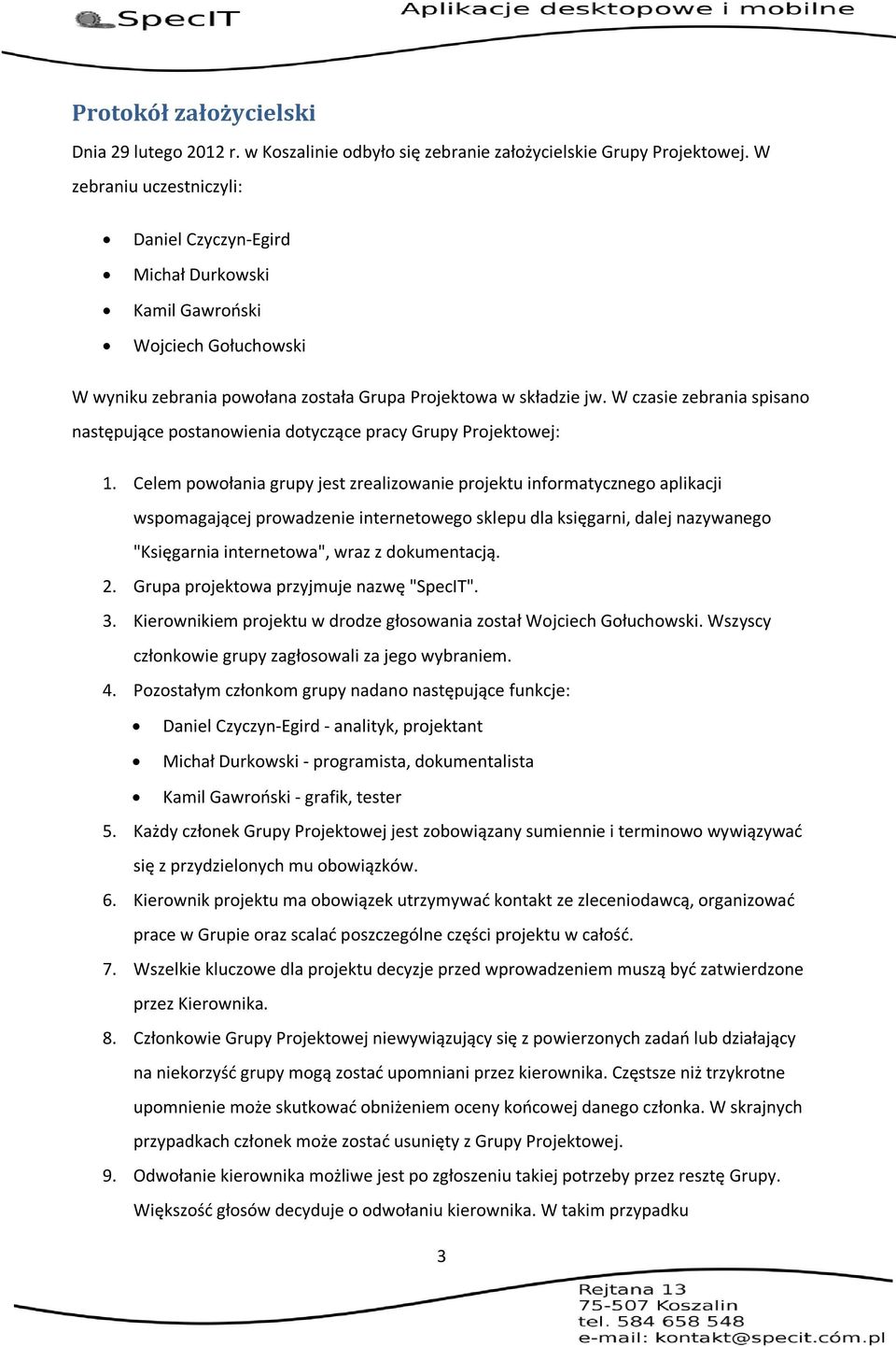 W czasie zebrania spisano następujące postanowienia dotyczące pracy Grupy Projektowej: 1.