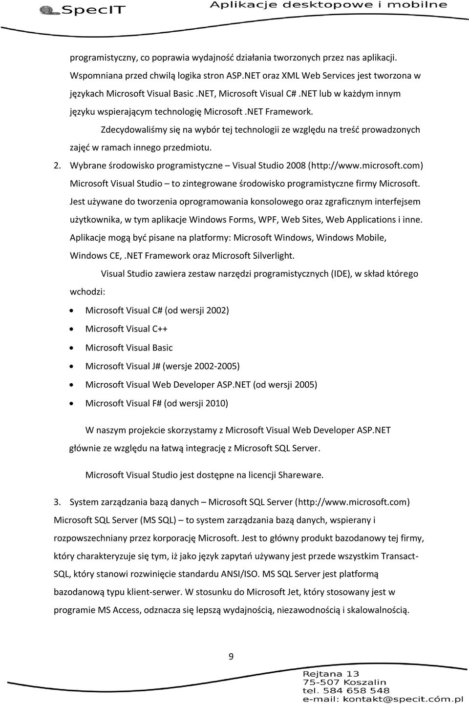 Zdecydowaliśmy się na wybór tej technologii ze względu na treśd prowadzonych zajęd w ramach innego przedmiotu. 2. Wybrane środowisko programistyczne Visual Studio 2008 (http://www.microsoft.