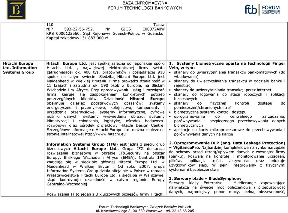 Siedzibą Hitachi Europe Ltd. jest Maidenhead w Wielkiej Brytanii. Firma prowadzi działalność w 15 krajach i zatrudnia ok. 590 osób w Europie, na Bliskim Wschodzie i w Afryce.