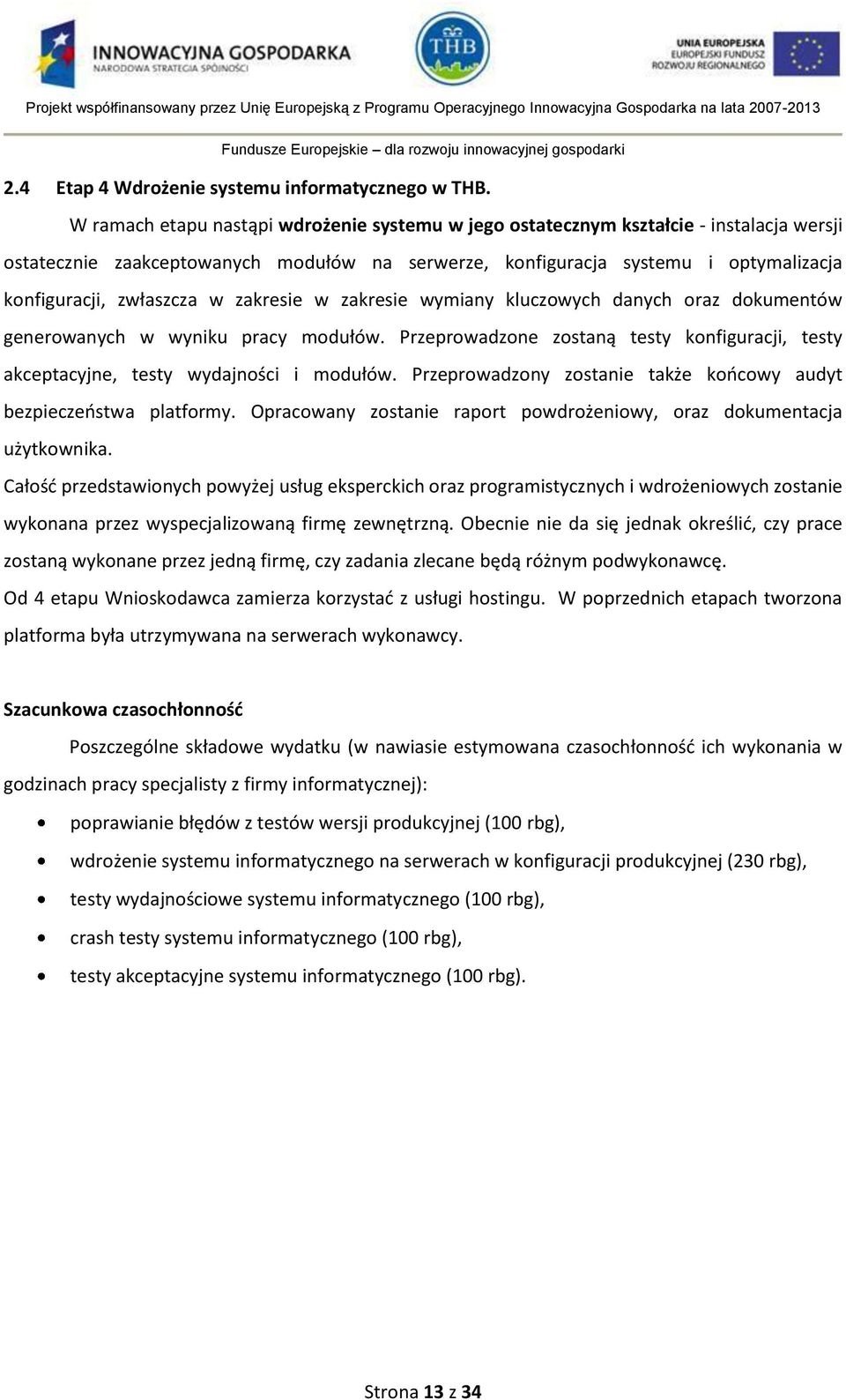 w zakresie w zakresie wymiany kluczowych danych oraz dokumentów generowanych w wyniku pracy modułów. Przeprowadzone zostaną testy konfiguracji, testy akceptacyjne, testy wydajności i modułów.