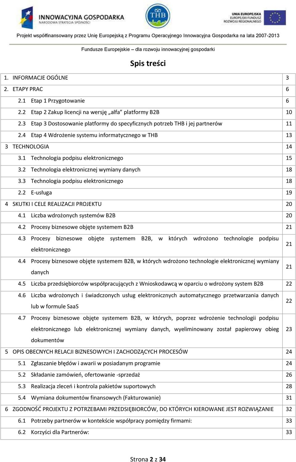 2 Technologia elektronicznej wymiany danych 18 3.3 Technologia podpisu elektronicznego 18 2.2 E-usługa 19 4 SKUTKI I CELE REALIZACJI PROJEKTU 20 4.1 Liczba wdrożonych systemów B2B 20 4.