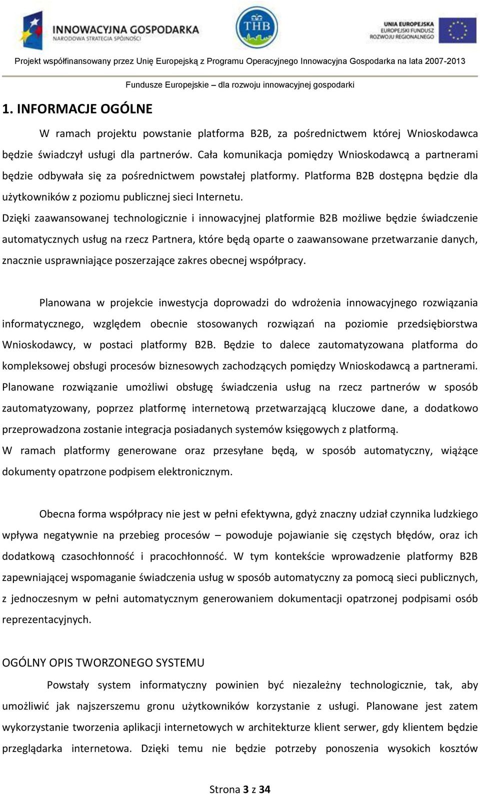 Dzięki zaawansowanej technologicznie i innowacyjnej platformie B2B możliwe będzie świadczenie automatycznych usług na rzecz Partnera, które będą oparte o zaawansowane przetwarzanie danych, znacznie