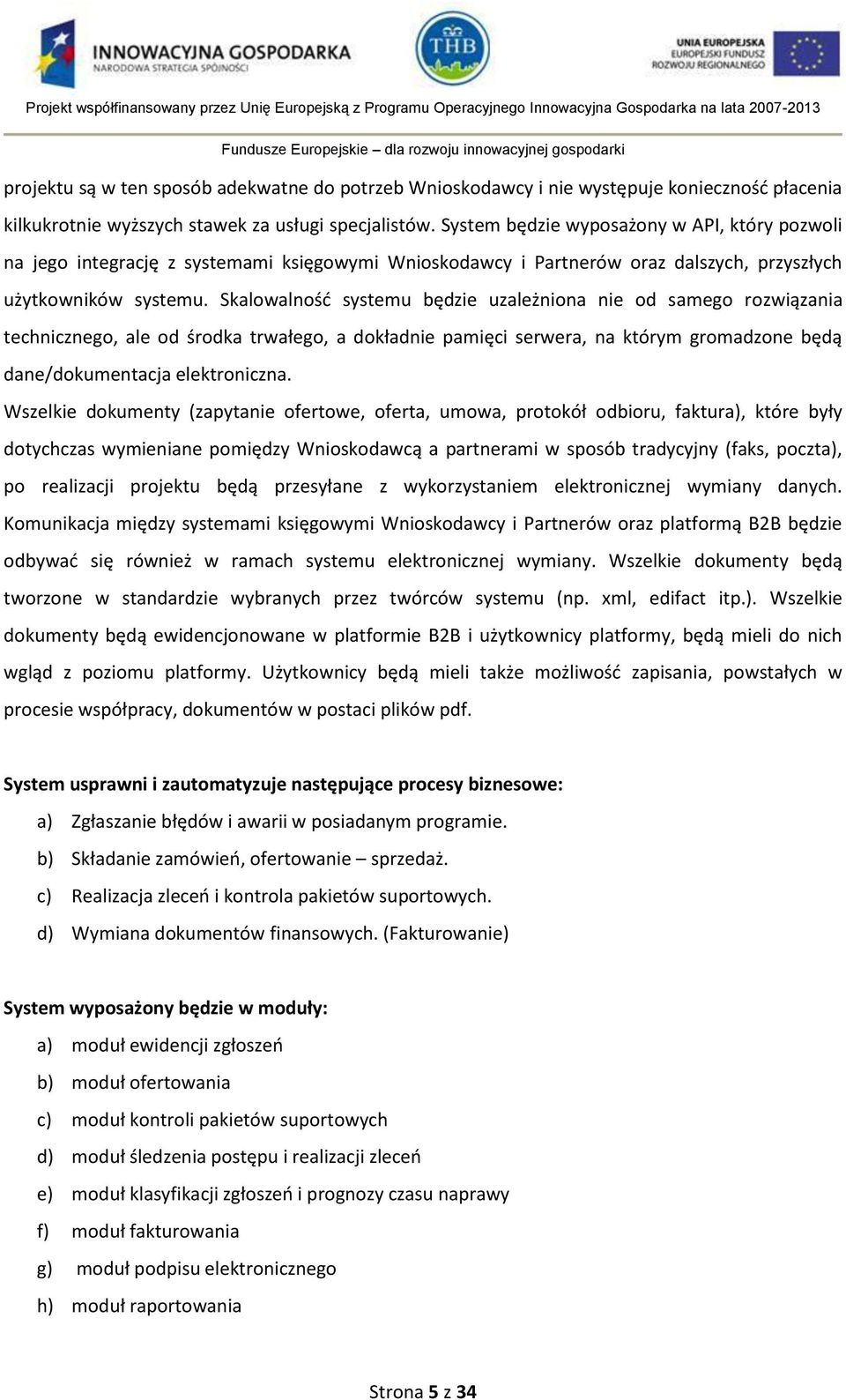 Skalowalność systemu będzie uzależniona nie od samego rozwiązania technicznego, ale od środka trwałego, a dokładnie pamięci serwera, na którym gromadzone będą dane/dokumentacja elektroniczna.