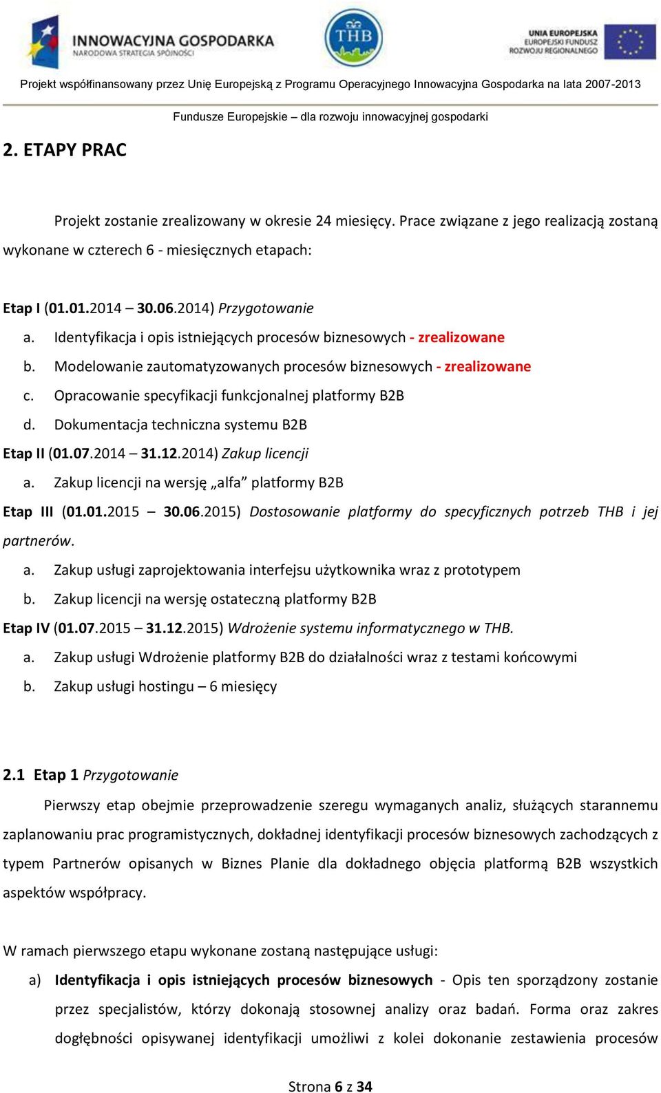 Opracowanie specyfikacji funkcjonalnej platformy B2B d. Dokumentacja techniczna systemu B2B Etap II (01.07.2014 31.12.2014) Zakup licencji a. Zakup licencji na wersję alfa platformy B2B Etap III (01.