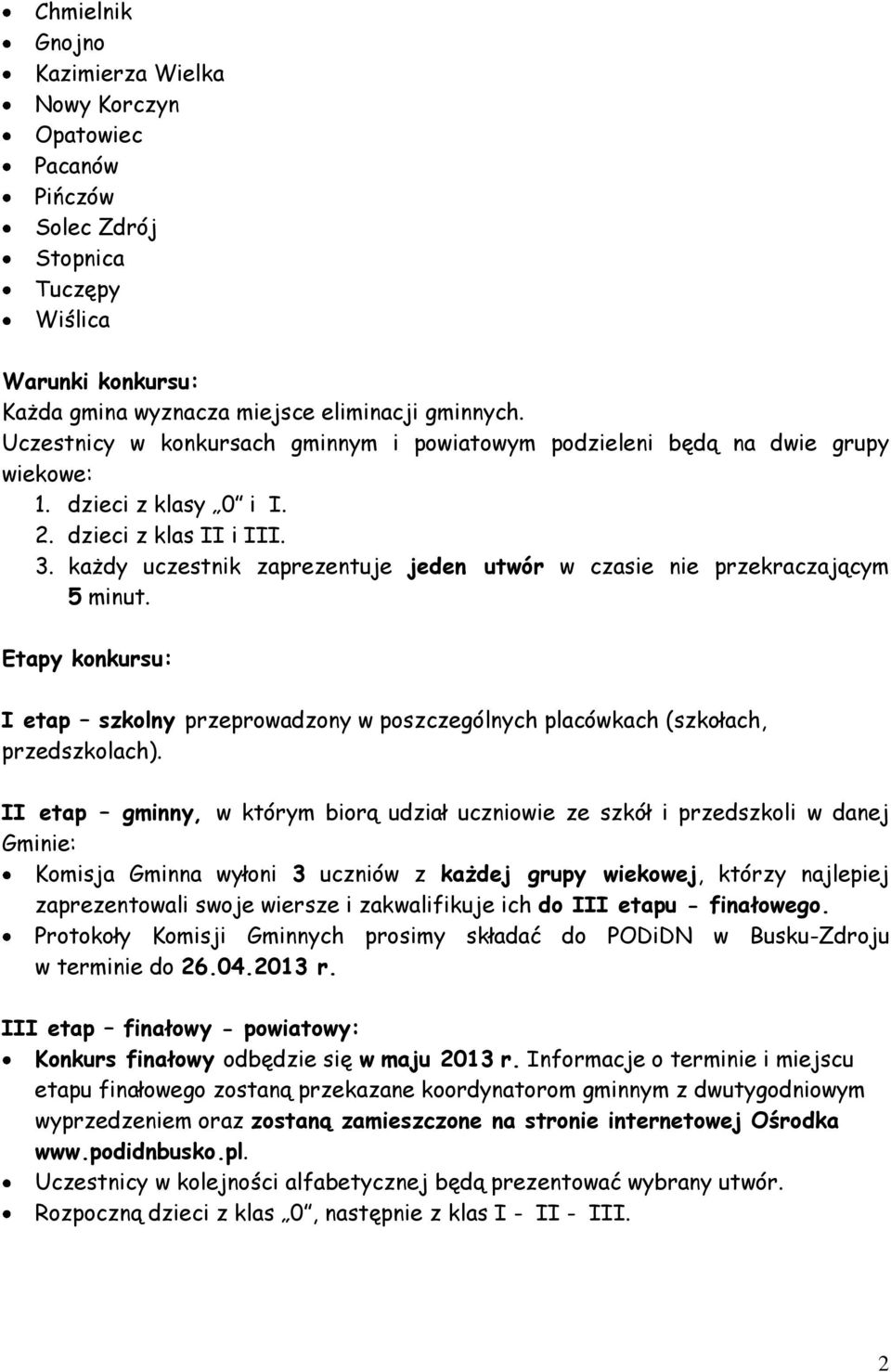 każdy uczestnik zaprezentuje jeden utwór w czasie nie przekraczającym 5 minut. Etapy konkursu: I etap szkolny przeprowadzony w poszczególnych placówkach (szkołach, przedszkolach).