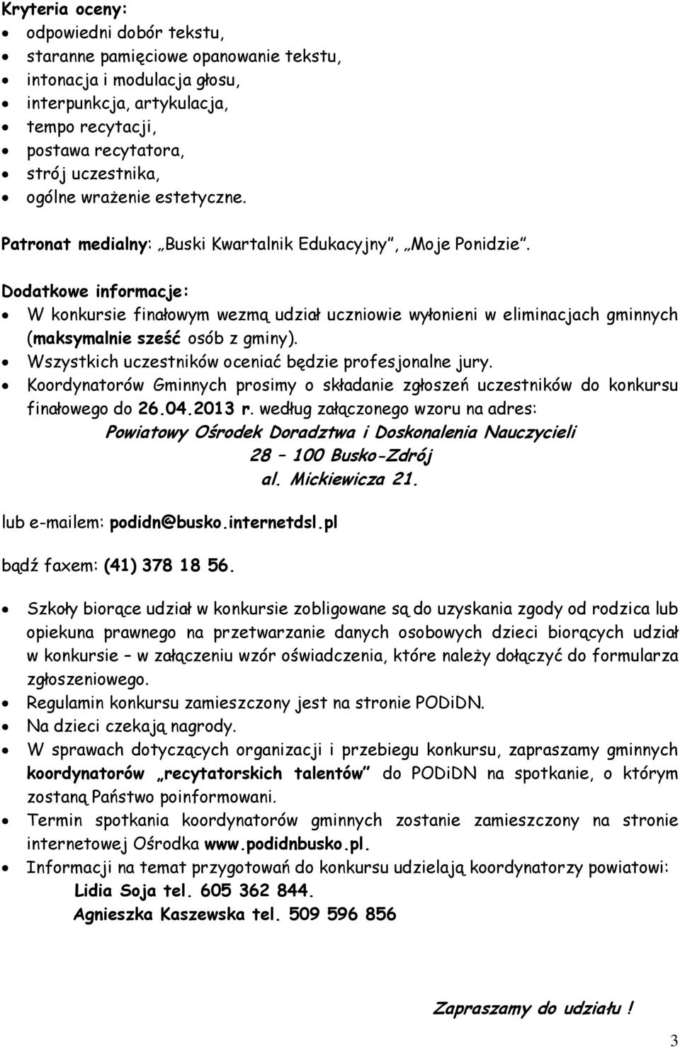 Dodatkowe informacje: W konkursie finałowym wezmą udział uczniowie wyłonieni w eliminacjach gminnych (maksymalnie sześć osób z gminy). Wszystkich uczestników oceniać będzie profesjonalne jury.