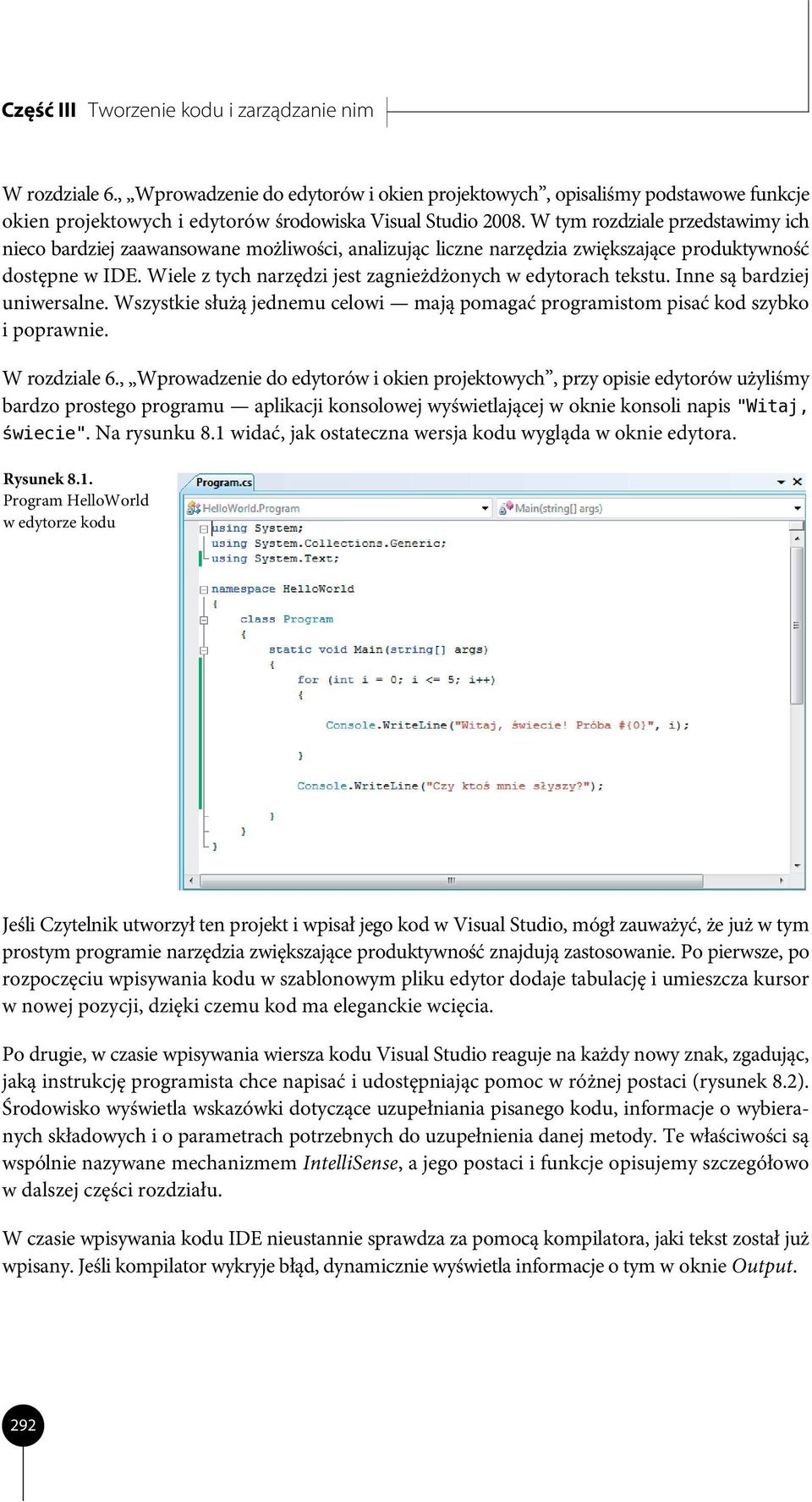 Wiele z tych narzędzi jest zagnieżdżonych w edytorach tekstu. Inne są bardziej uniwersalne. Wszystkie służą jednemu celowi mają pomagać programistom pisać kod szybko i poprawnie. W rozdziale 6.