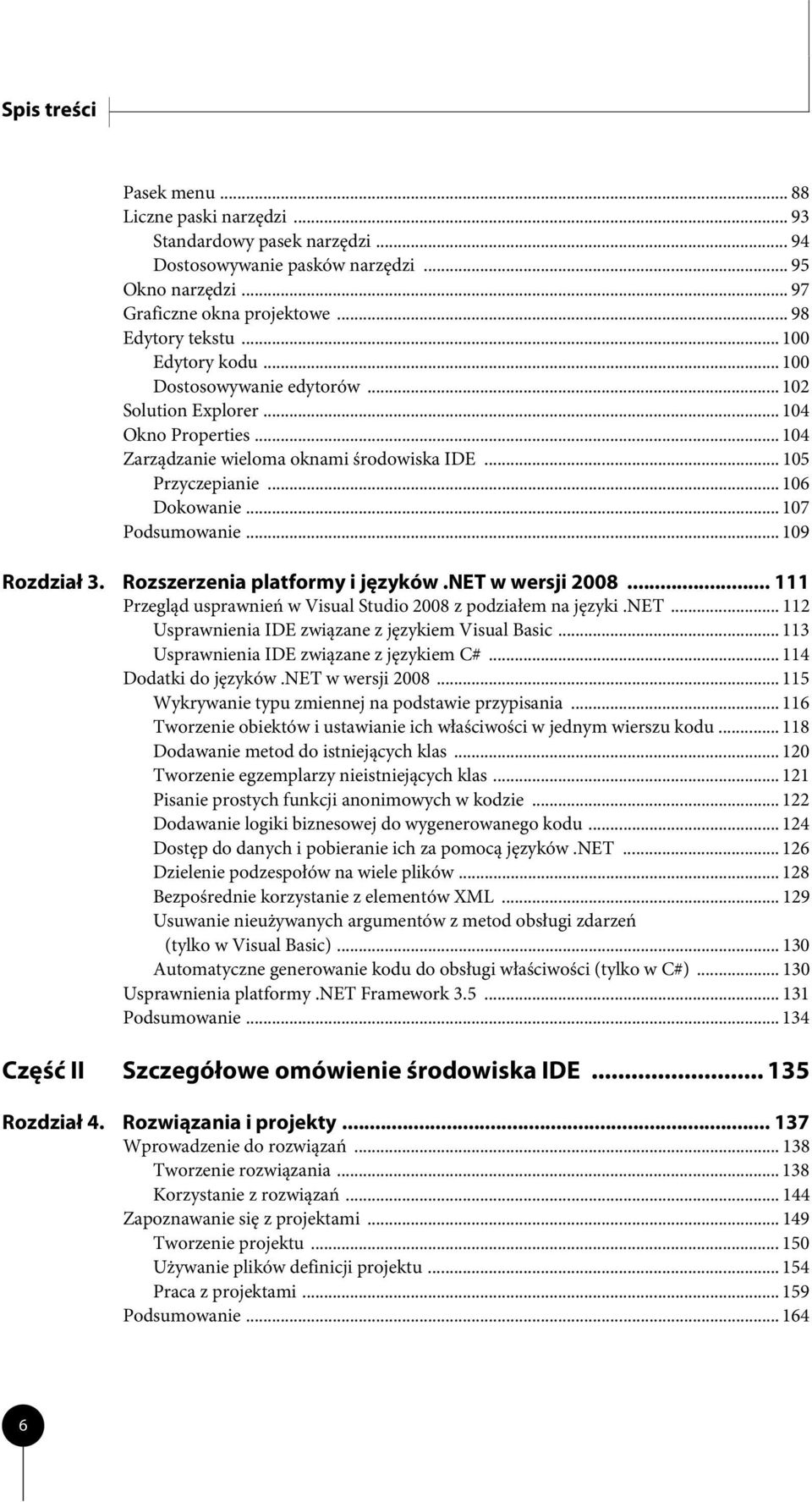 .. 107 Podsumowanie... 109 Rozdział 3. Rozszerzenia platformy i języków.net w wersji 2008... 111 Przegląd usprawnień w Visual Studio 2008 z podziałem na języki.net... 112 Usprawnienia IDE związane z językiem Visual Basic.