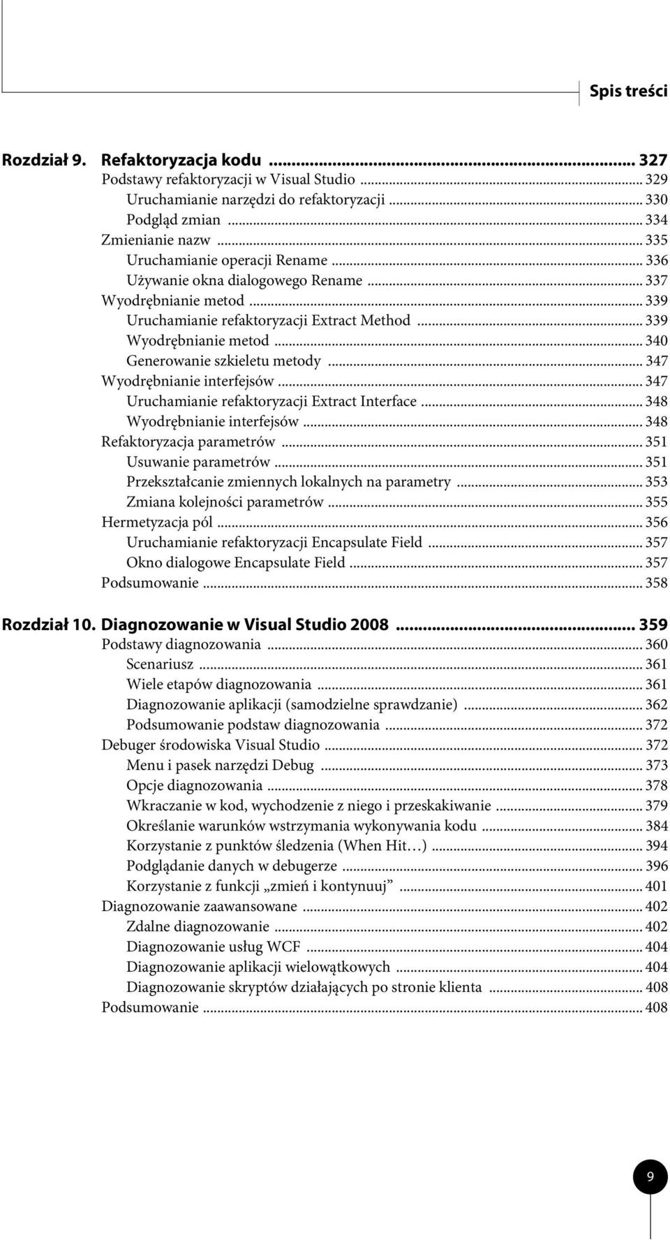 .. 340 Generowanie szkieletu metody... 347 Wyodrębnianie interfejsów... 347 Uruchamianie refaktoryzacji Extract Interface... 348 Wyodrębnianie interfejsów... 348 Refaktoryzacja parametrów.