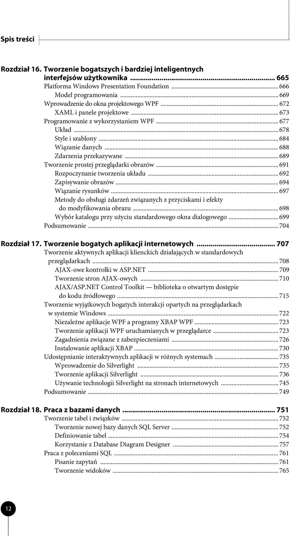 .. 688 Zdarzenia przekazywane... 689 Tworzenie prostej przeglądarki obrazów... 691 Rozpoczynanie tworzenia układu... 692 Zapisywanie obrazów... 694 Wiązanie rysunków.