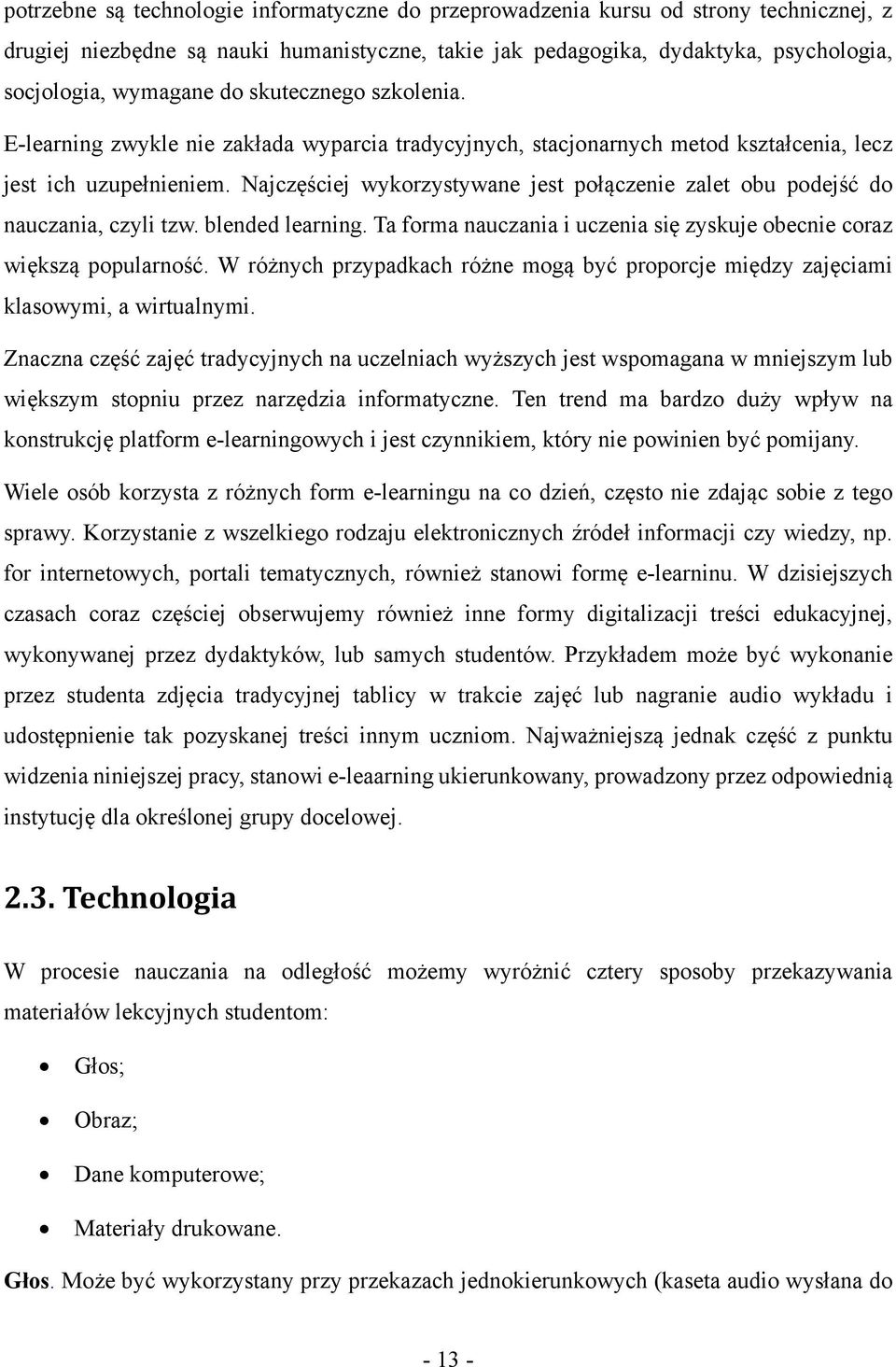 Najczęściej wykorzystywane jest połączenie zalet obu podejść do nauczania, czyli tzw. blended learning. Ta forma nauczania i uczenia się zyskuje obecnie coraz większą popularność.