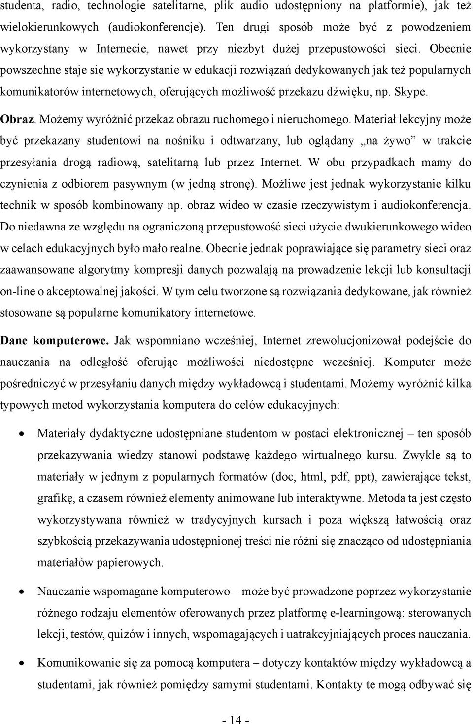 Obecnie powszechne staje się wykorzystanie w edukacji rozwiązań dedykowanych jak też popularnych komunikatorów internetowych, oferujących możliwość przekazu dźwięku, np. Skype. Obraz.