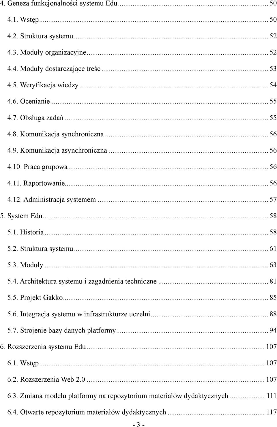 .. 57 5. System Edu... 58 5.1. Historia... 58 5.2. Struktura systemu... 61 5.3. Moduły... 63 5.4. Architektura systemu i zagadnienia techniczne... 81 5.5. Projekt Gakko... 85 5.6. Integracja systemu w infrastrukturze uczelni.