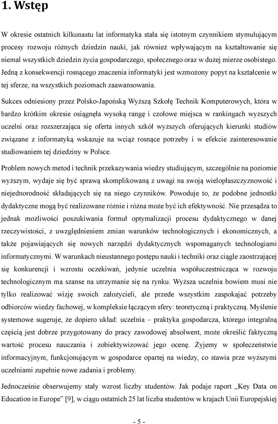 Jedną z konsekwencji rosnącego znaczenia informatyki jest wzmożony popyt na kształcenie w tej sferze, na wszystkich poziomach zaawansowania.