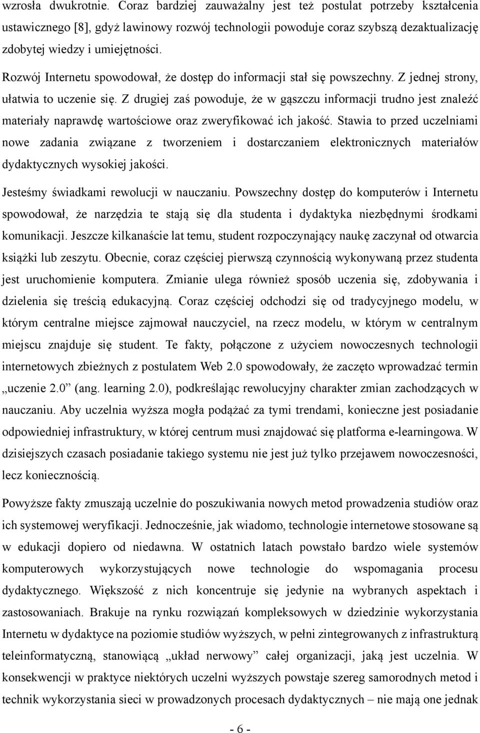 Rozwój Internetu spowodował, że dostęp do informacji stał się powszechny. Z jednej strony, ułatwia to uczenie się.