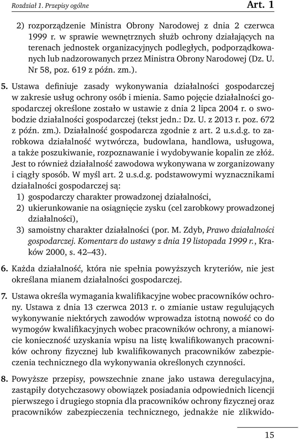 zm.). 5. Ustawa definiuje zasady wykonywania działalności gospodarczej w zakresie usług ochrony osób i mienia. Samo pojęcie działalności gospodarczej określone zostało w ustawie z dnia 2 lipca 2004 r.