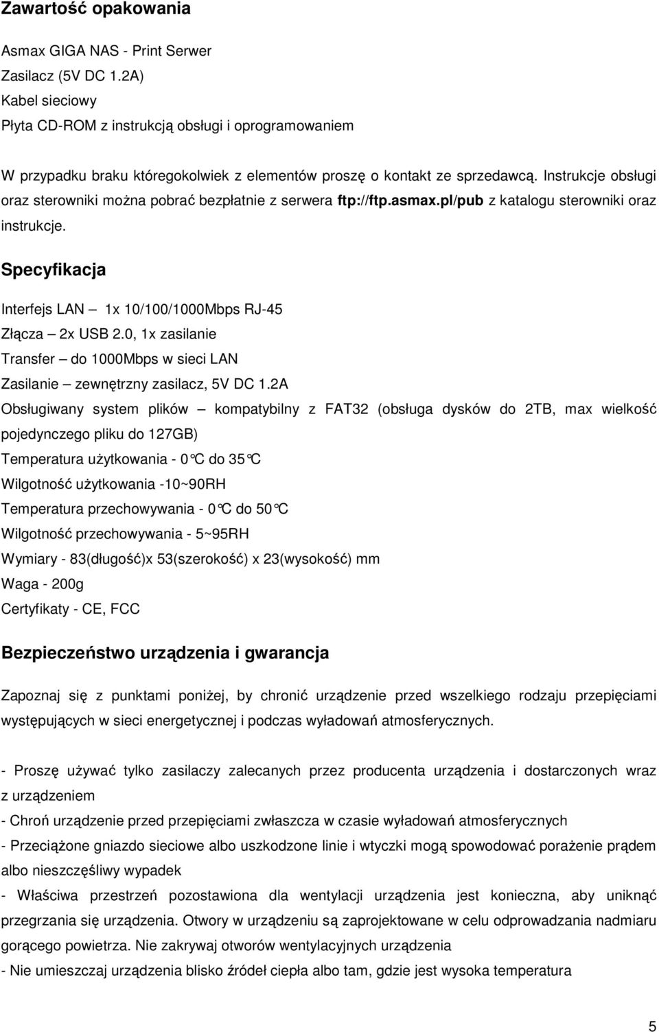 Instrukcje obsługi oraz sterowniki można pobrać bezpłatnie z serwera ftp://ftp.asmax.pl/pub z katalogu sterowniki oraz instrukcje. Specyfikacja Interfejs LAN 1x 10/100/1000Mbps RJ-45 Złącza 2x USB 2.