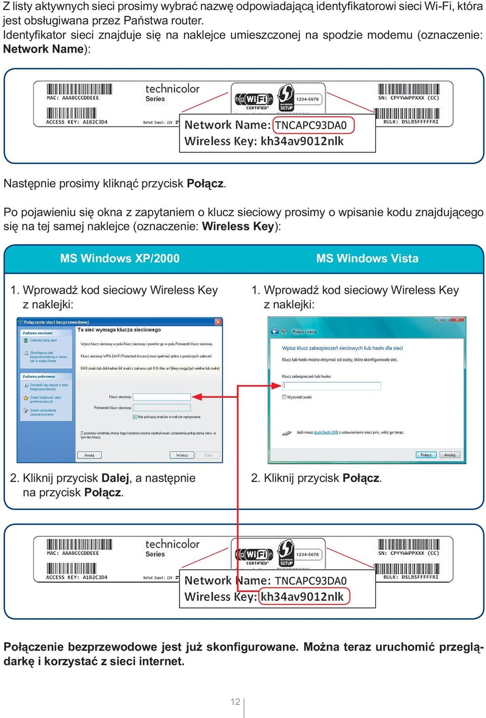 Po pojawieniu się okna z zapytaniem o klucz sieciowy prosimy o wpisanie kodu znajdującego się na tej samej naklejce (oznaczenie: Wireless Key): MS Windows XP/2000 1.