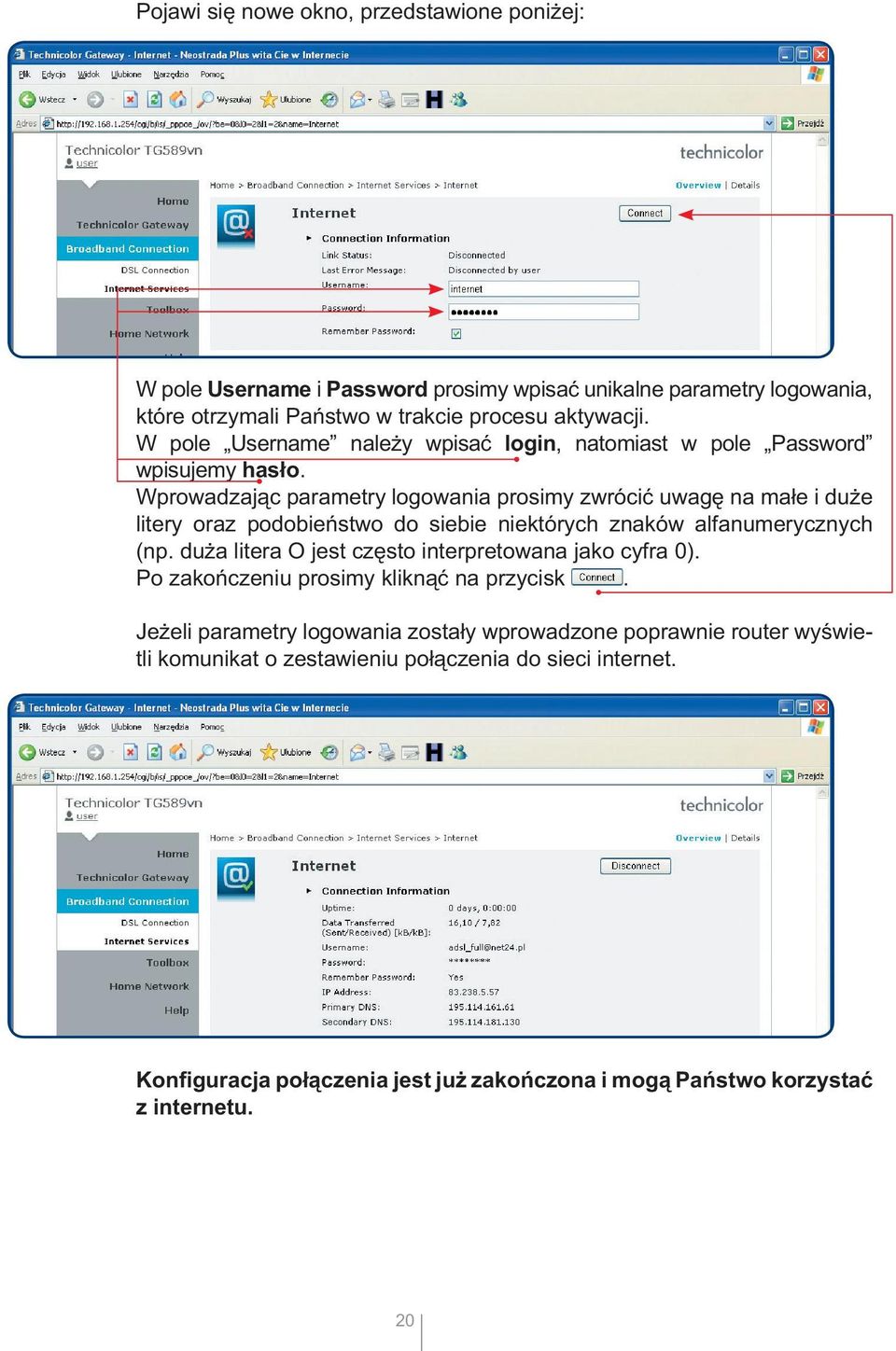 Wprowadzając parametry logowania prosimy zwrócić uwagę na małe i duże litery oraz podobieństwo do siebie niektórych znaków alfanumerycznych (np.