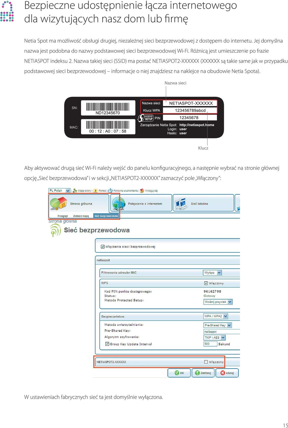 Nazwa takiej sieci (SSID) ma postać NETIASPOT2-XXXXXX (XXXXXX są takie same jak w przypadku podstawowej sieci bezprzewodowej informacje o niej znajdziesz na naklejce na obudowie Netia Spota).