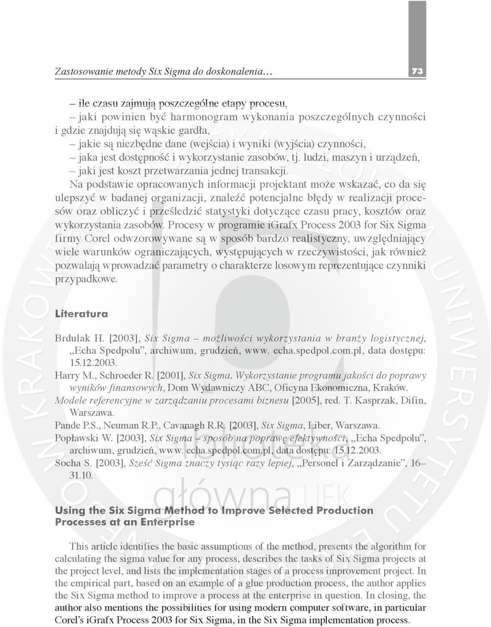 Na podstawie opracowanych informacji projektant może wskazać, co da się ulepszyć w badanej organizacji, znaleźć potencjalne błędy w realizacji procesów oraz obliczyć i prześledzić statystyki