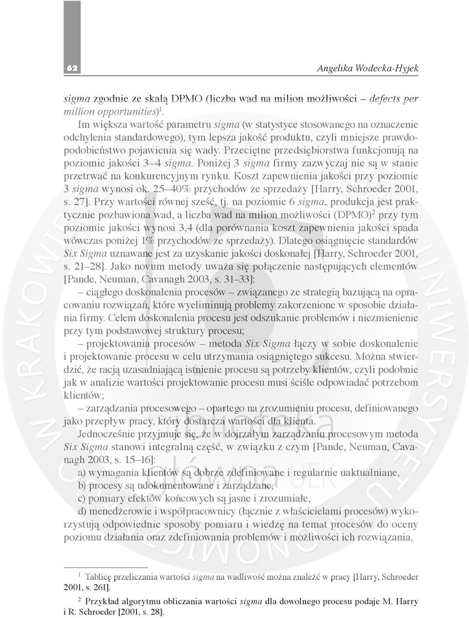 Przeciętne przedsiębiorstwa funkcjonują na poziomie jakości 34 sigma. Poniżej 3 sigma firmy zazwyczaj nie są w stanie przetrwać na konkurencyjnym rynku.