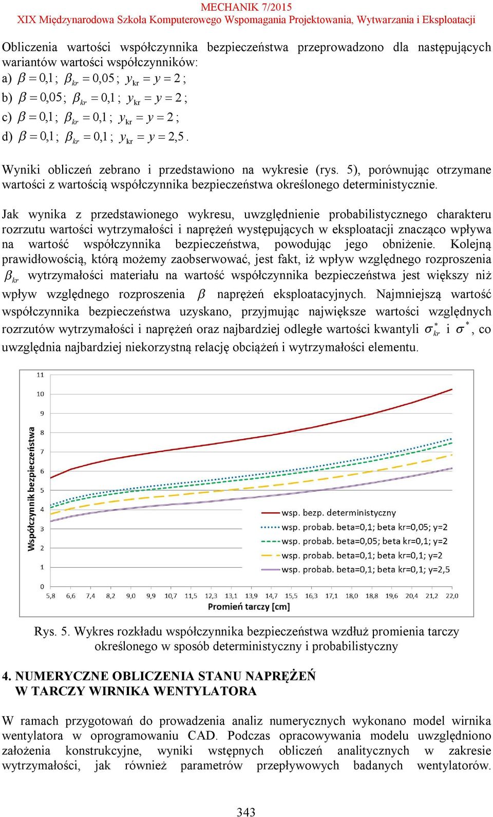 Jak wynika z przedstawionego wyesu, uwzględnienie probabilistycznego charakteru rozrzutu wartości wytrzymałości i naprężeń występujących w eksploatacji znacząco wpływa na wartość współczynnika