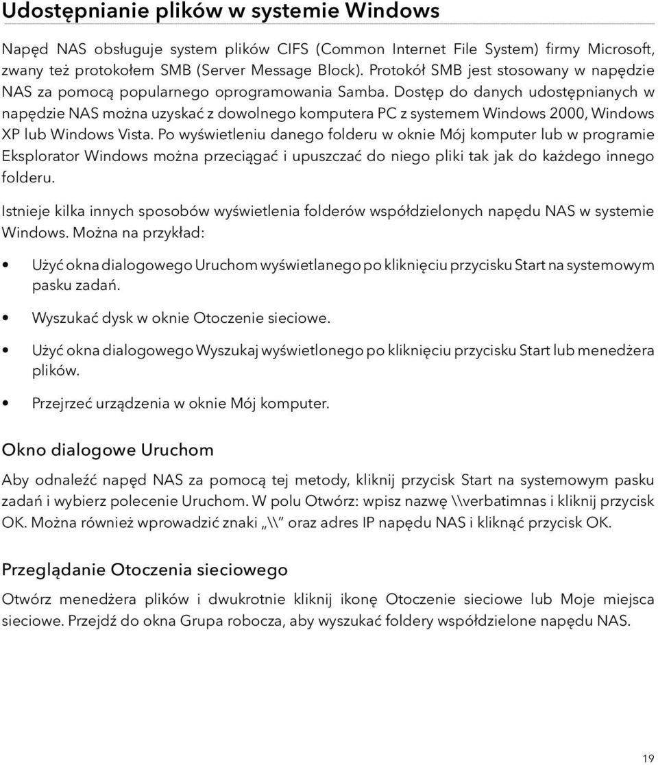 Dostęp do danych udostępnianych w napędzie NAS można uzyskać z dowolnego komputera PC z systemem Windows 2000, Windows XP lub Windows Vista.