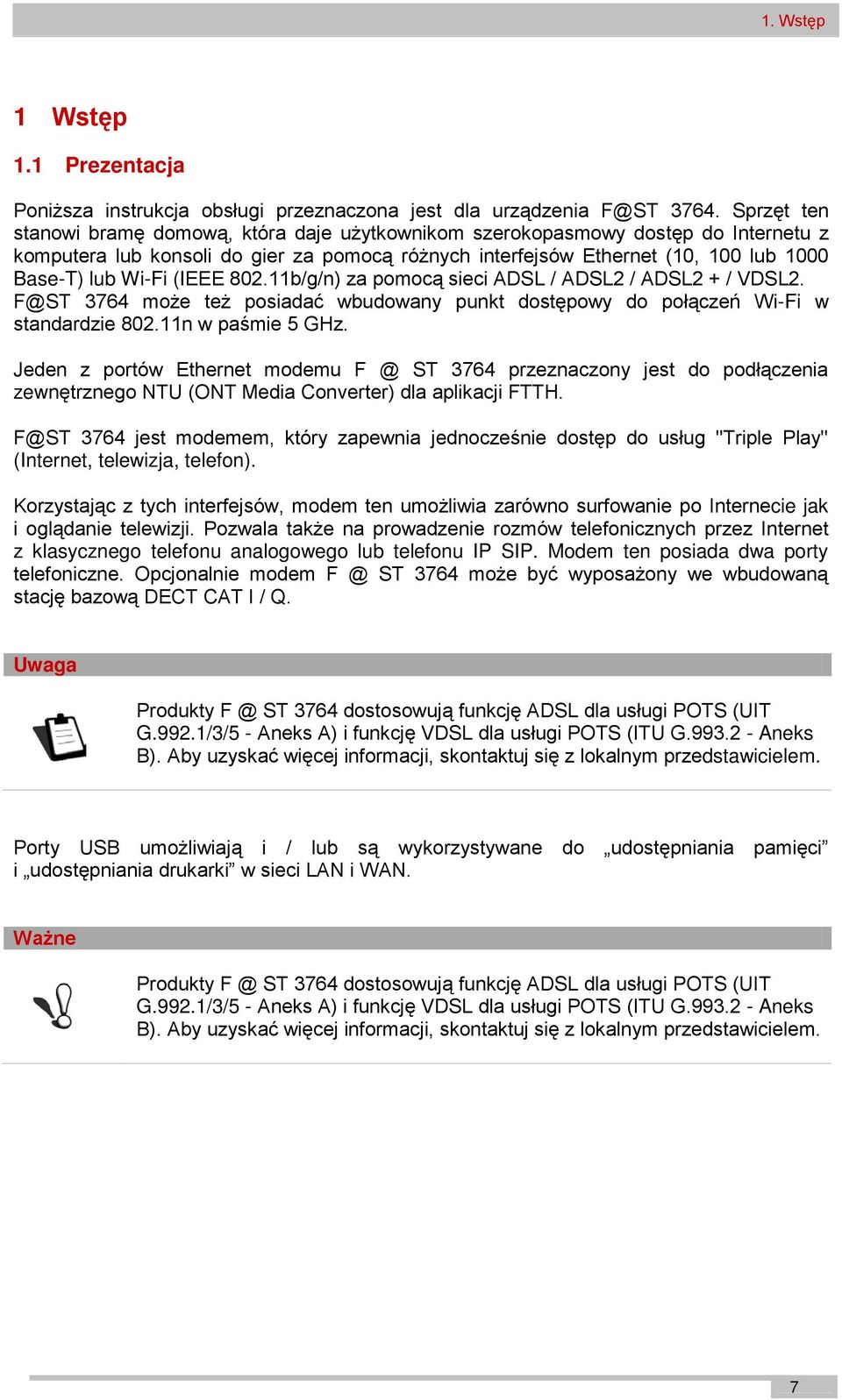 (IEEE 802.11b/g/n) za pomocą sieci ADSL / ADSL2 / ADSL2 + / VDSL2. F@ST 3764 może też posiadać wbudowany punkt dostępowy do połączeń Wi-Fi w standardzie 802.11n w paśmie 5 GHz.