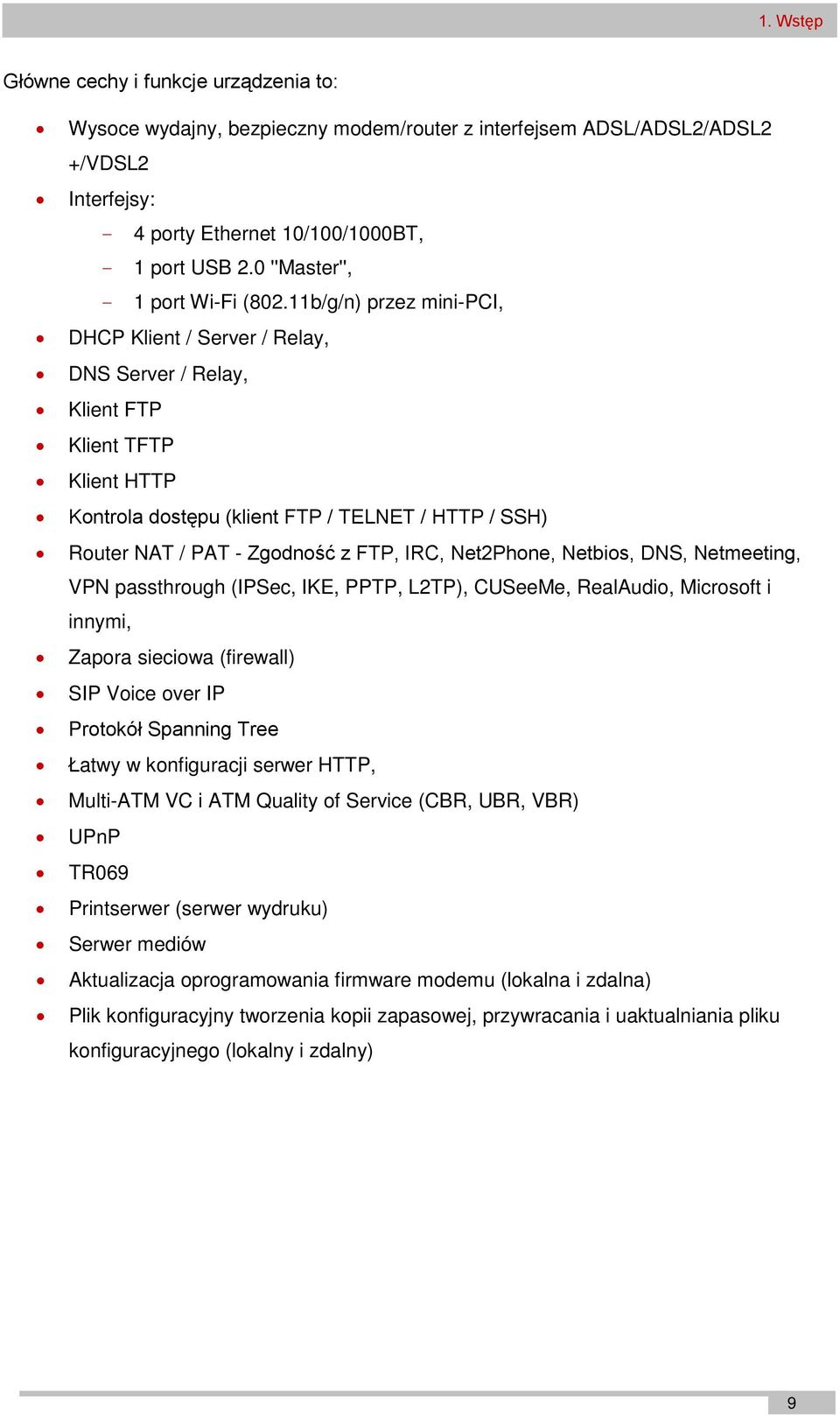 11b/g/n) przez mini-pci, DHCP Klient / Server / Relay, DNS Server / Relay, Klient FTP Klient TFTP Klient HTTP Kontrola dostępu (klient FTP / TELNET / HTTP / SSH) Router NAT / PAT - Zgodność z FTP,