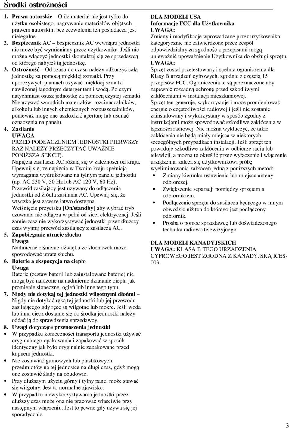 Ostrożność Od czasu do czasu należy odkurzyć całą jednostkę za pomocą miękkiej szmatki. Przy uporczywych plamach używać miękkiej szmatki nawilżonej łagodnym detergentem i wodą.