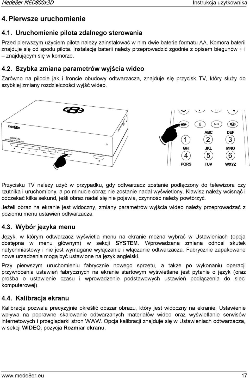 Szybka zmiana parametrów wyjścia wideo Zarówno na pilocie jak i froncie obudowy odtwarzacza, znajduje się przycisk TV, który służy do szybkiej zmiany rozdzielczości wyjść wideo.