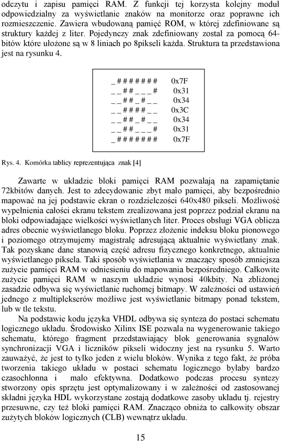 Struktura ta przedstawiona jest na rysunku 4. _ # # # # # # # # # _ # # # _ # # # # # # # _ # # # _ # _ # # # # # # # 0x7F 0x31 0x34 0x3C 0x34 0x31 0x7F Rys. 4. Komórka tablicy reprezentująca znak [4] Zawarte w układzie bloki pamięci RAM pozwalają na zapamiętanie 72kbitów danych.