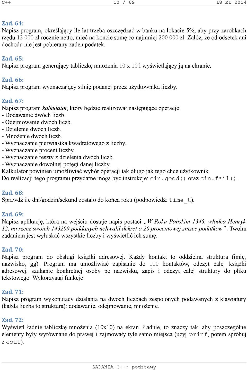 Załóż, że od odsetek ani dochodu nie jest pobierany żaden podatek. Zad. 65: Napisz program generujący tabliczkę mnożenia 10 x 10 i wyświetlający ją na ekranie. Zad. 66: Napisz program wyznaczający silnię podanej przez użytkownika liczby.