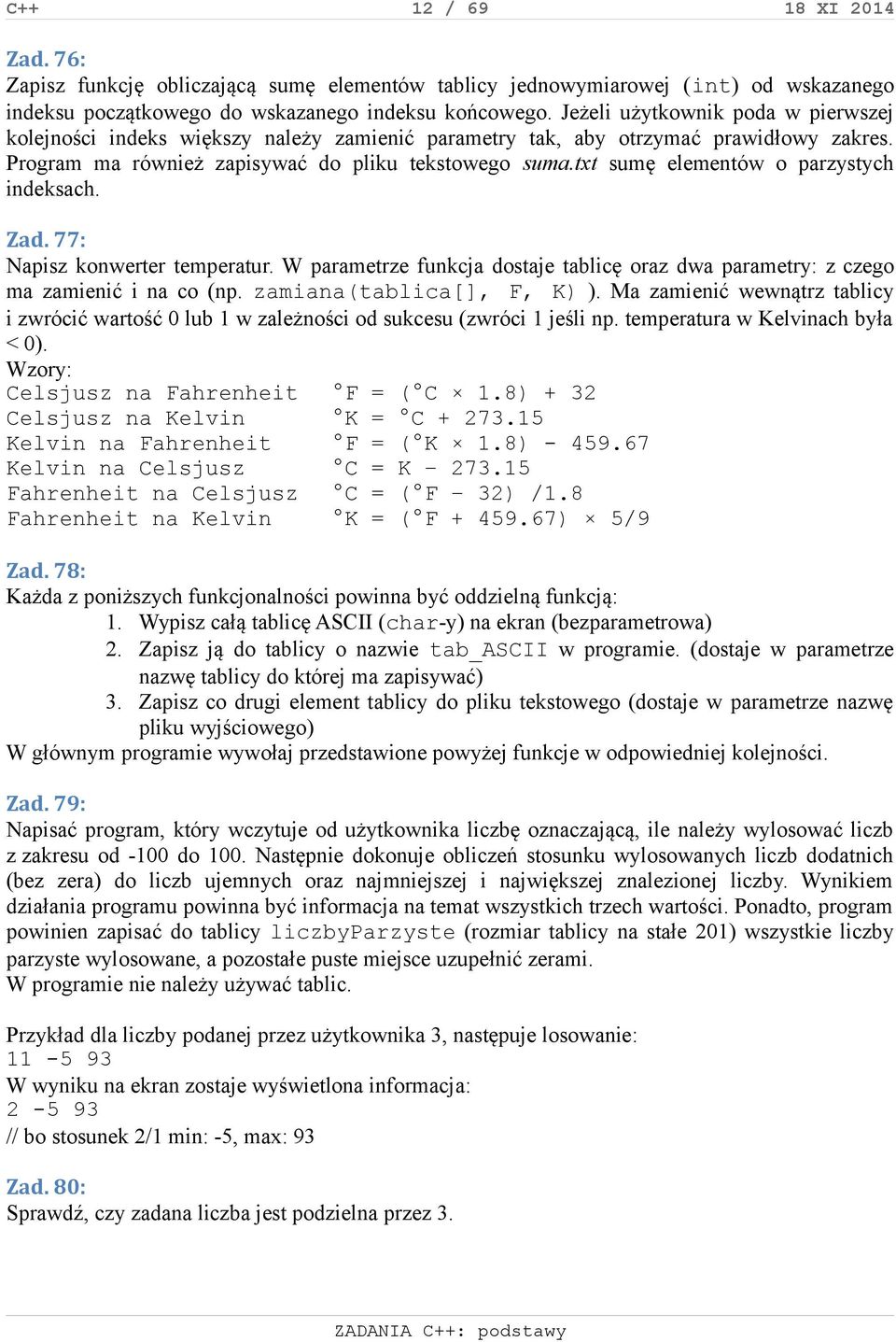 txt sumę elementów o parzystych indeksach. Zad. 77: Napisz konwerter temperatur. W parametrze funkcja dostaje tablicę oraz dwa parametry: z czego ma zamienić i na co (np. zamiana(tablica[], F, K) ).