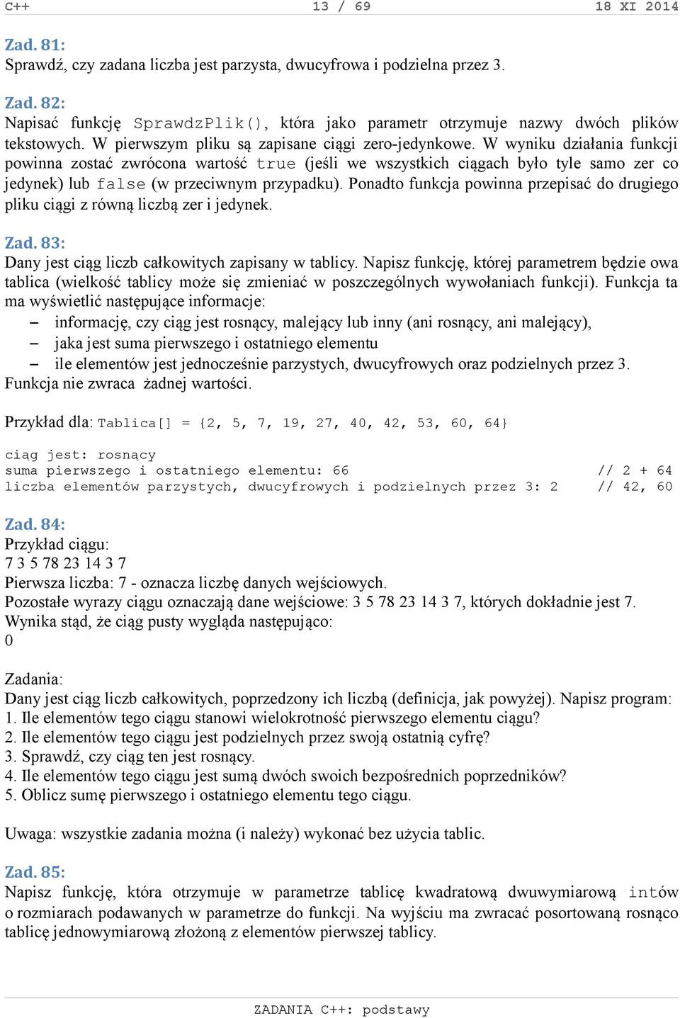 W wyniku działania funkcji powinna zostać zwrócona wartość true (jeśli we wszystkich ciągach było tyle samo zer co jedynek) lub false (w przeciwnym przypadku).