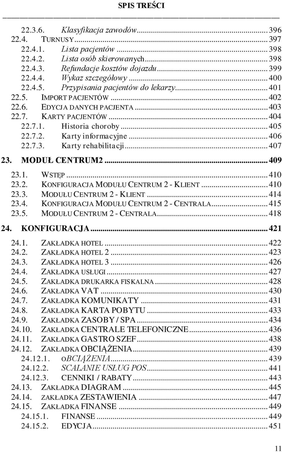 .. 406 22.7.3. Karty rehabilitacji... 407 23. MODUŁ CENTRUM2... 409 23.1. WSTĘP... 410 23.2. KONFIGURACJA MODUŁU CENTRUM 2 - KLIENT... 410 23.3. MODUŁU CENTRUM 2 - KLIENT... 414 23.4. KONFIGURACJA MODUŁU CENTRUM 2 - CENTRALA.