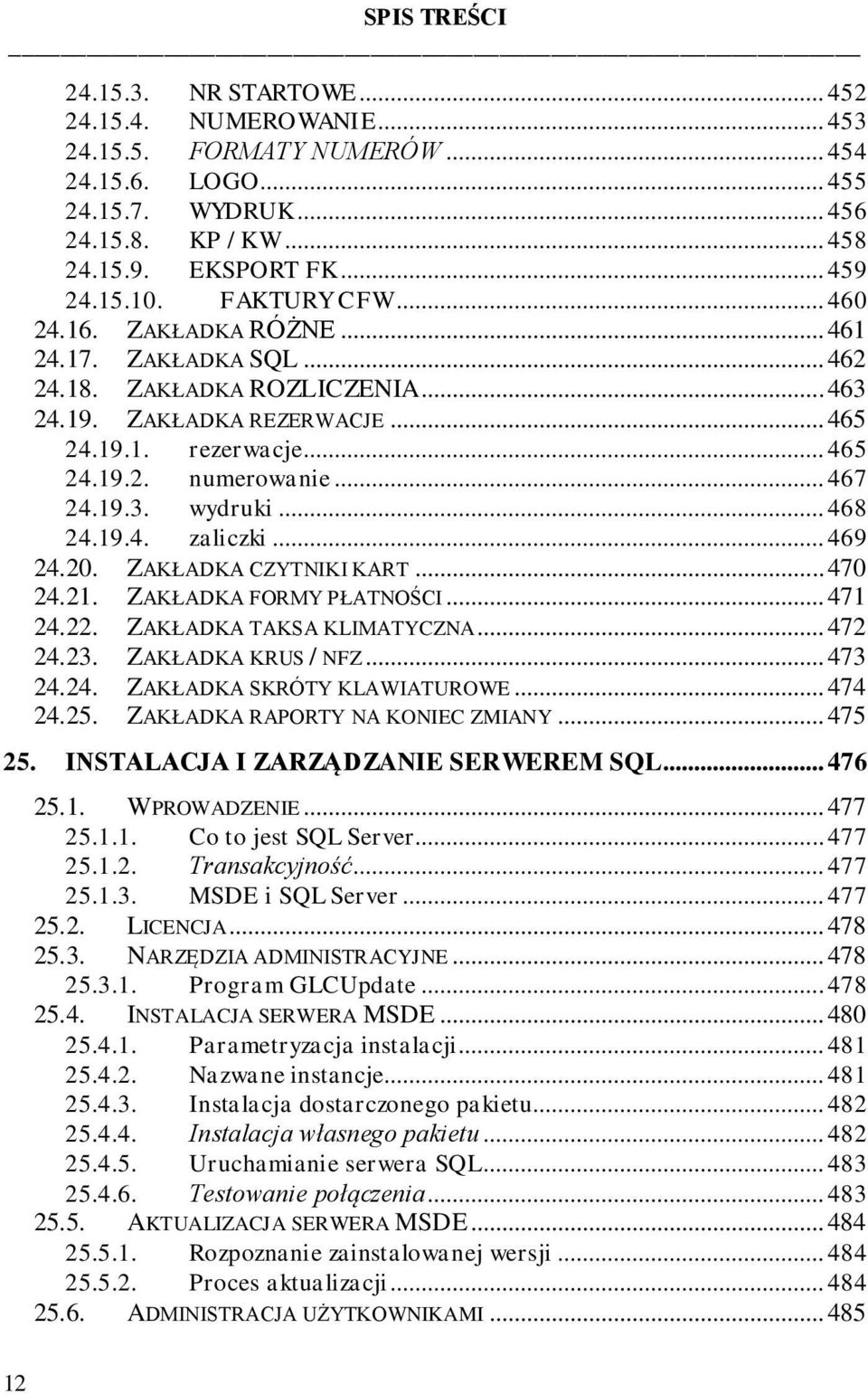 .. 467 24.19.3. wydruki... 468 24.19.4. zaliczki... 469 24.20. ZAKŁADKA CZYTNIKI KART... 470 24.21. ZAKŁADKA FORMY PŁATNOŚCI... 471 24.22. ZAKŁADKA TAKSA KLIMATYCZNA... 472 24.23. ZAKŁADKA KRUS / NFZ.