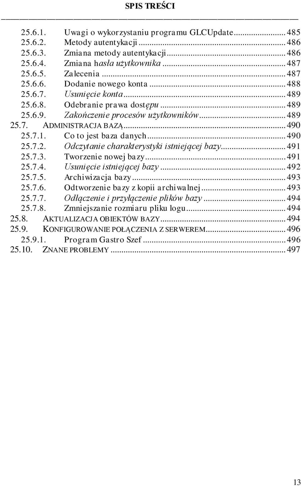 Co to jest baza danych... 490 25.7.2. Odczytanie charakterystyki istniejącej bazy... 491 25.7.3. Tworzenie nowej bazy... 491 25.7.4. Usunięcie istniejącej bazy... 492 25.7.5. Archiwizacja bazy.