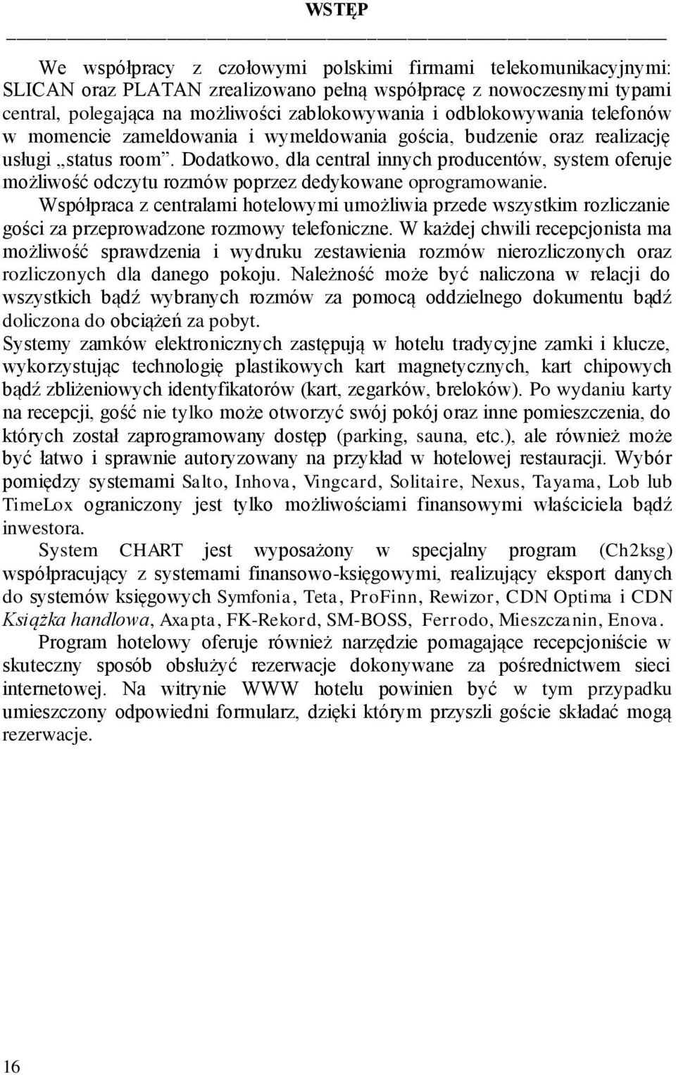 Dodatkowo, dla central innych producentów, system oferuje możliwość odczytu rozmów poprzez dedykowane oprogramowanie.