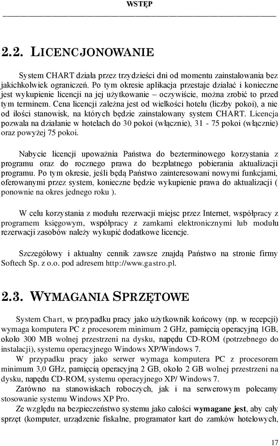 Cena licencji zależna jest od wielkości hotelu (liczby pokoi), a nie od ilości stanowisk, na których będzie zainstalowany system CHART.