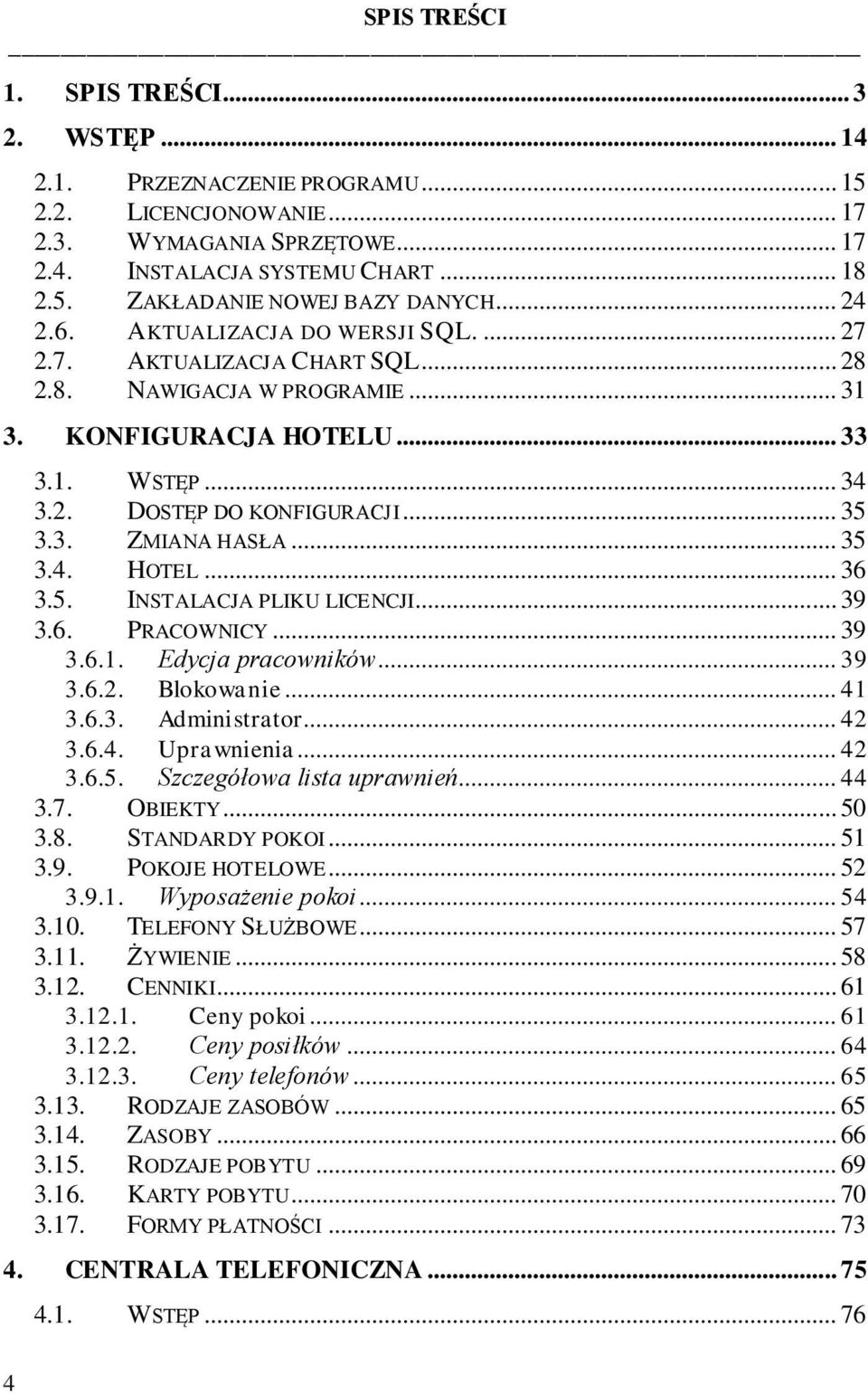 .. 35 3.4. HOTEL... 36 3.5. INSTALACJA PLIKU LICENCJI... 39 3.6. PRACOWNICY... 39 3.6.1. Edycja pracowników... 39 3.6.2. Blokowanie... 41 3.6.3. Administrator... 42 3.6.4. Uprawnienia... 42 3.6.5. Szczegółowa lista uprawnień.