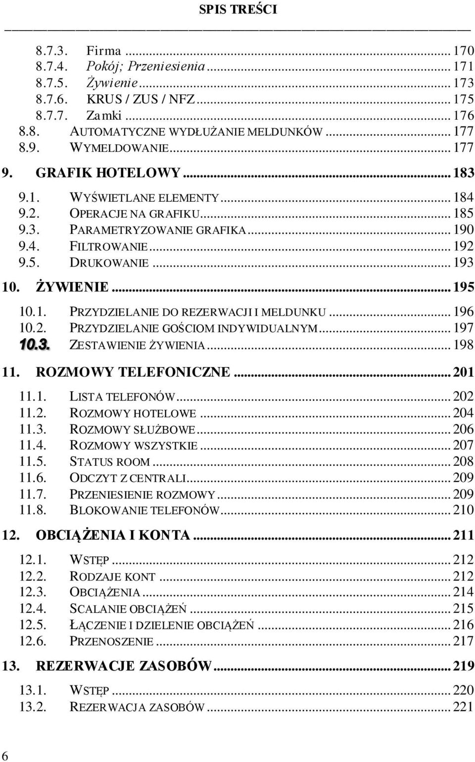 ŻYWIENIE... 195 10.1. PRZYDZIELANIE DO REZERWACJI I MELDUNKU... 196 10.2. PRZYDZIELANIE GOŚCIOM INDYWIDUALNYM... 197 ZESTAWIENIE ŻYWIENIA... 198 11. ROZMOWY TELEFONICZNE... 201 11.1. LISTA TELEFONÓW.